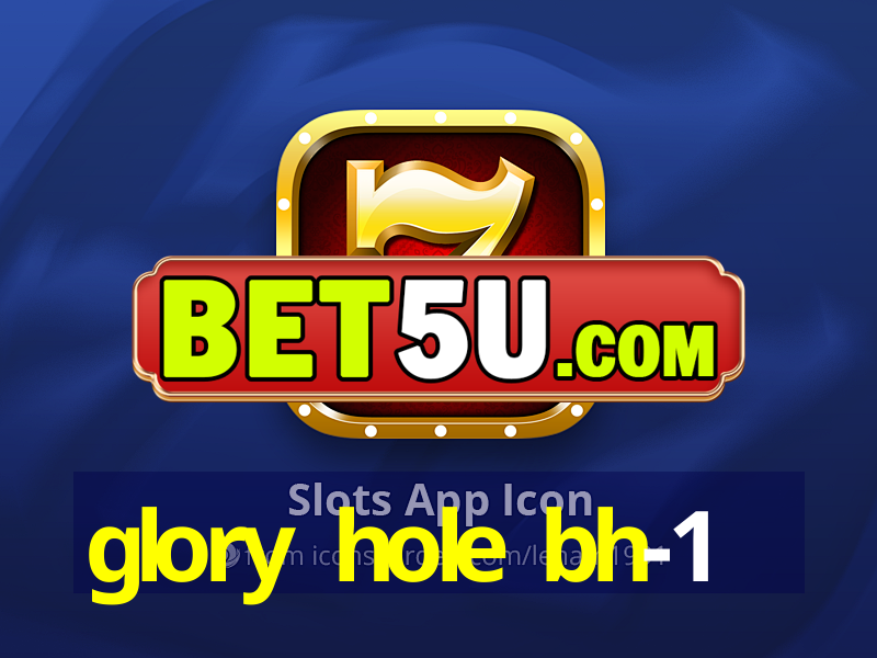 glory hole bh